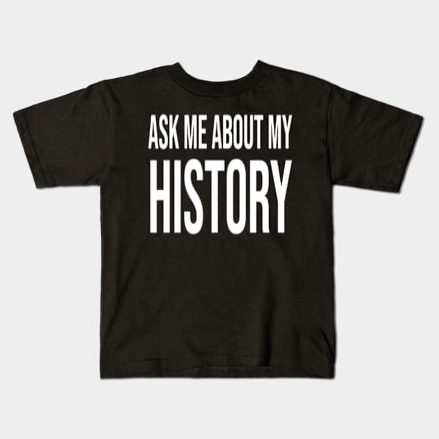 ask me about my history. Kids T-Shirt by omnia34